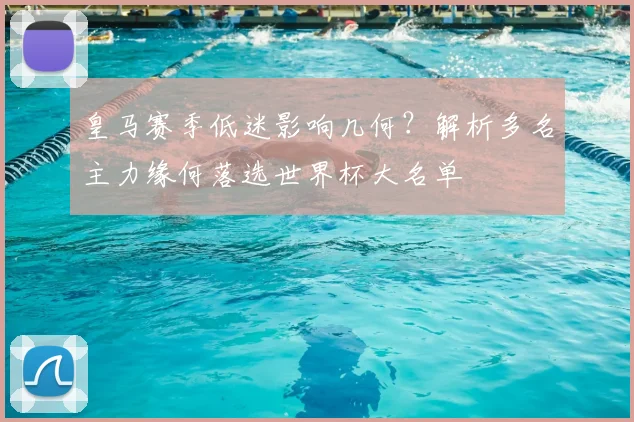 皇马赛季低迷影响几何？解析多名主力缘何落选世界杯大名单